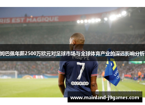 姆巴佩年薪2500万欧元对足球市场与全球体育产业的深远影响分析 姆巴佩年薪2500万欧元对足球市场与全球体育产业的深远影响分析
