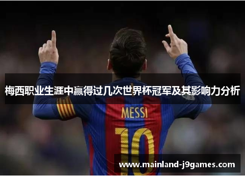 梅西职业生涯中赢得过几次世界杯冠军及其影响力分析