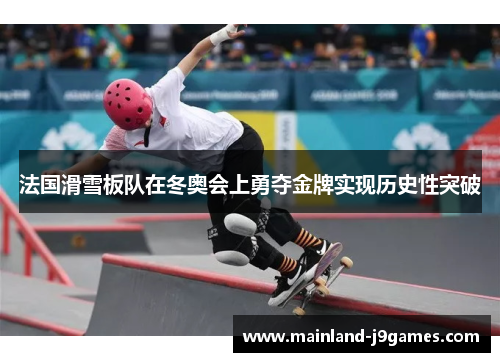 法国滑雪板队在冬奥会上勇夺金牌实现历史性突破