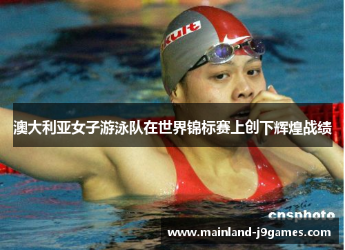 澳大利亚女子游泳队在世界锦标赛上创下辉煌战绩