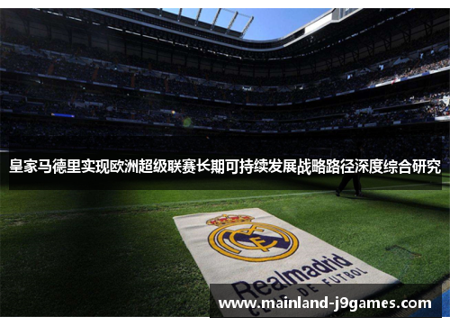 皇家马德里实现欧洲超级联赛长期可持续发展战略路径深度综合研究 皇家马德里实现欧洲超级联赛长期可持续发展战略路径深度综合研究