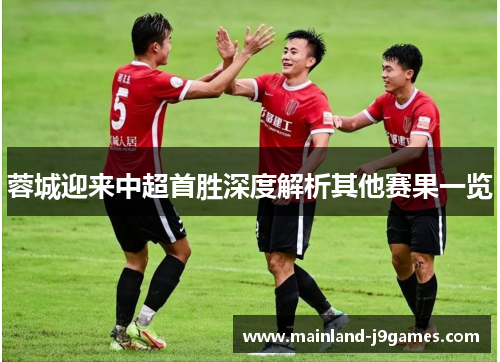 蓉城迎来中超首胜深度解析其他赛果一览