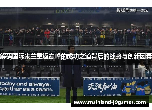 解码国际米兰重返巅峰的成功之道背后的战略与创新因素
