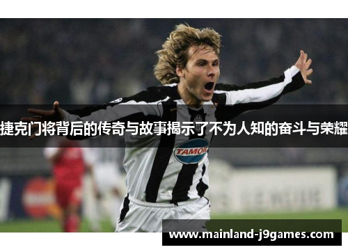 捷克门将背后的传奇与故事揭示了不为人知的奋斗与荣耀