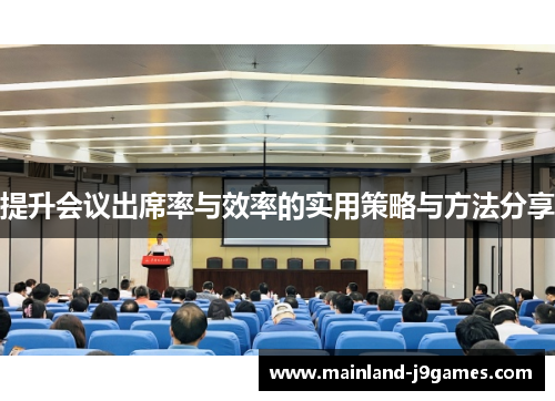提升会议出席率与效率的实用策略与方法分享 提升会议出席率与效率的实用策略与方法分享