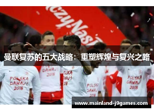 曼联复苏的五大战略：重塑辉煌与复兴之路