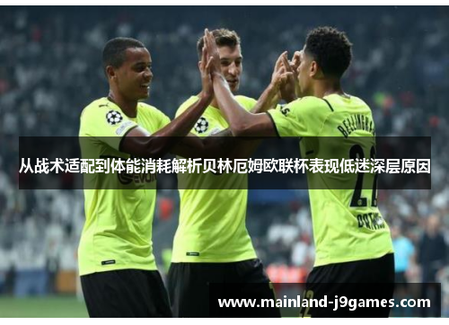 从战术适配到体能消耗解析贝林厄姆欧联杯表现低迷深层原因 从战术适配到体能消耗解析贝林厄姆欧联杯表现低迷深层原因
