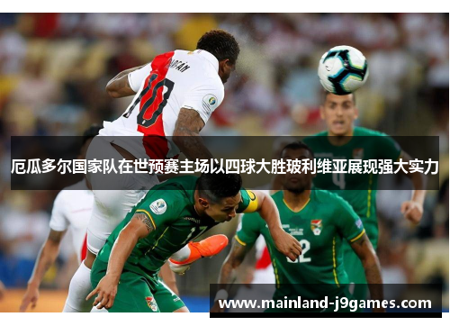 厄瓜多尔国家队在世预赛主场以四球大胜玻利维亚展现强大实力