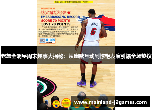 老詹全明星周末趣事大揭秘：从幽默互动到惊艳表演引爆全场热议