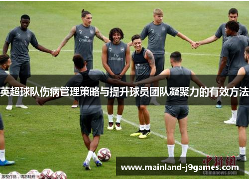 英超球队伤病管理策略与提升球员团队凝聚力的有效方法