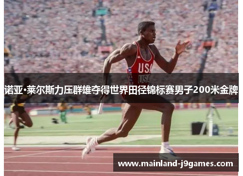诺亚·莱尔斯力压群雄夺得世界田径锦标赛男子200米金牌