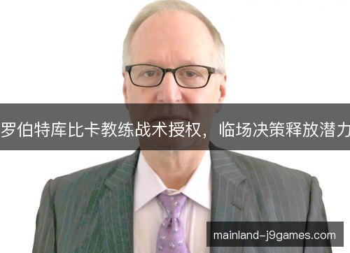 罗伯特库比卡教练战术授权，临场决策释放潜力